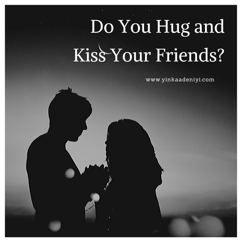 Do you hug and Kiss your friends?