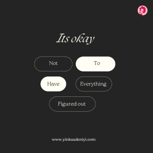 It okay to not have everything figured out